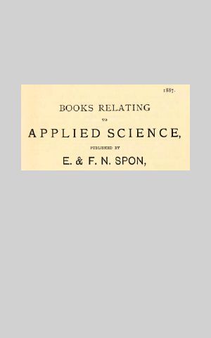 [Gutenberg 59308] • Books Relating to Applied Science, Published by E & F. N. Spon, 1887.